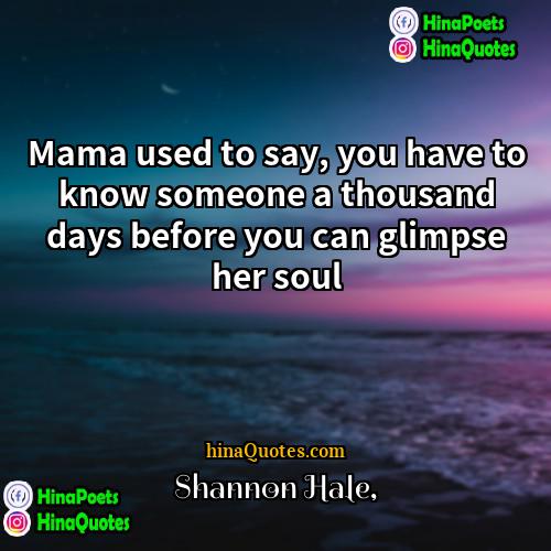 Shannon Hale Quotes | Mama used to say, you have to